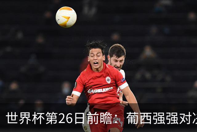 世界杯第26日前瞻：葡西强强对决 美国斗比利时欲破魔咒